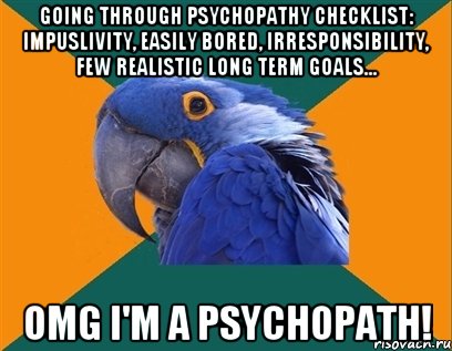 Going through Psychopathy Checklist: impuslivity, easily bored, irresponsibility, few realistic long term goals... OMG I'm a Psychopath!, Мем Попугай параноик