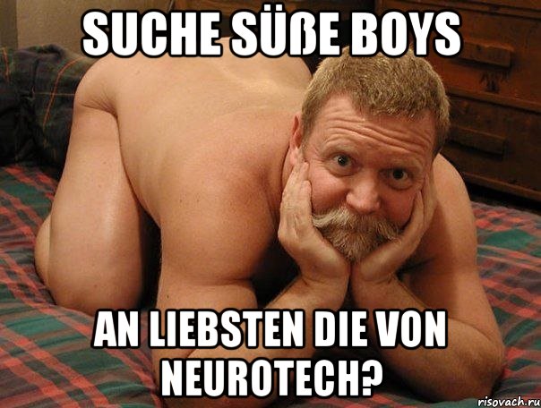 Suche süße Boys An liebsten die von Neurotech?