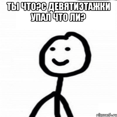 ты что?с девятиэтажки упал что ли? , Мем Теребонька (Диб Хлебушек)