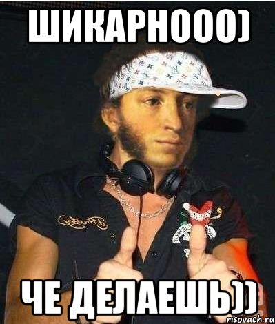 шикарнооо) че делаешь))