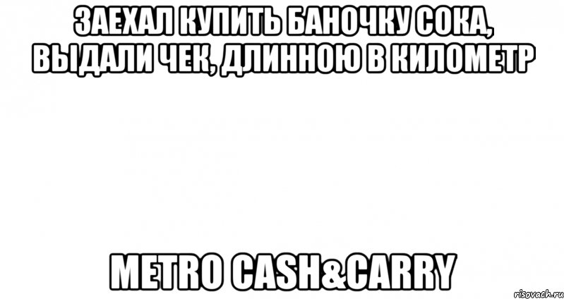 Заехал купить баночку сока, выдали чек, длинною в километр METRO Cash&Carry, Мем Пустой лист