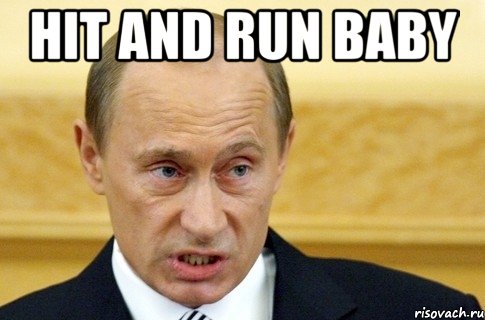 Hit and run baby , Мем путин