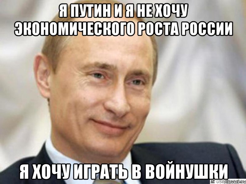 Я Путин и я не хочу экономического роста России я хочу играть в войнушки