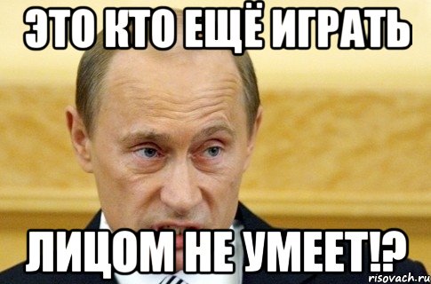 Это кто ещё играть Лицом не умеет!?, Мем путин