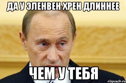 Да у Эленвен хрен длиннее чем у тебя, Мем путин