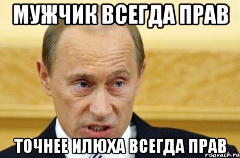 мужчик всегда прав точнее илюха всегда прав, Мем путин