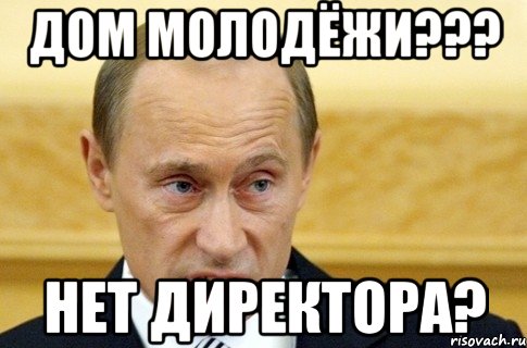 Дом Молодёжи??? НЕТ ДИРЕКТОРА?, Мем путин