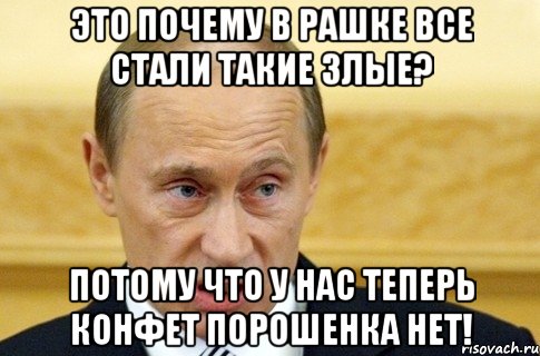 Это почему в Рашке все стали такие злые? Потому что у нас теперь конфет Порошенка нет!, Мем путин