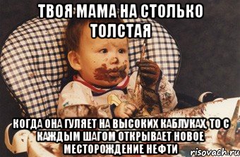 Твоя мама на столько толстая Когда она гуляет на высоких каблуках, то с каждым шагом открывает новое месторождение нефти, Мем Рисовать