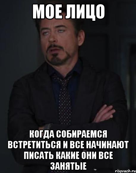 МОЕ ЛИЦО КОГДА СОБИРАЕМСЯ ВСТРЕТИТЬСЯ И ВСЕ НАЧИНАЮТ ПИСАТЬ КАКИЕ ОНИ ВСЕ ЗАНЯТЫЕ, Мем твое выражение лица