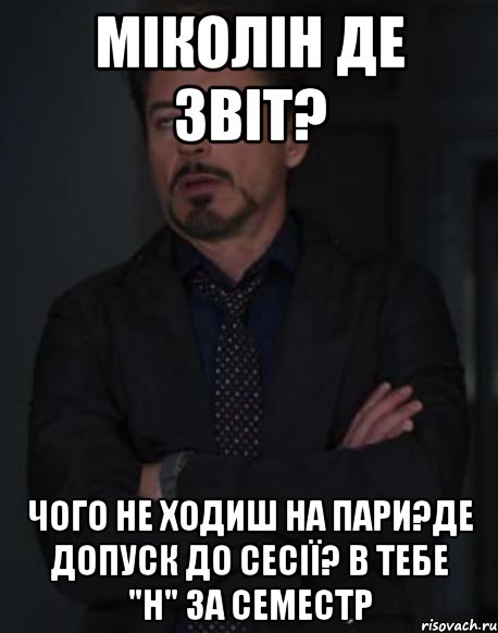 Міколін де звіт? Чого не ходиш на пари?Де допуск до сесії? В тебе "н" за семестр, Мем твое выражение лица