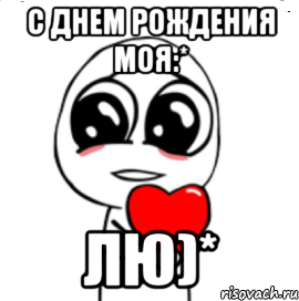 С днем рождения моя:* Лю)*, Мем  Я тебя люблю