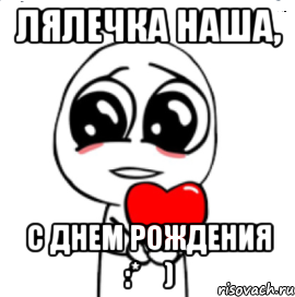 Лялечка наша, С Днем Рождения :*	), Мем  Я тебя люблю