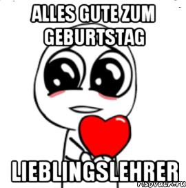 Alles Gute zum Geburtstag Lieblingslehrer, Мем  Я тебя люблю