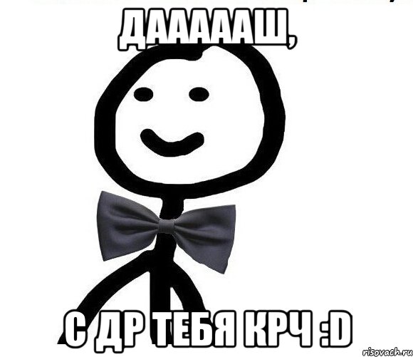 ДАААААШ, С ДР ТЕБЯ КРЧ :D