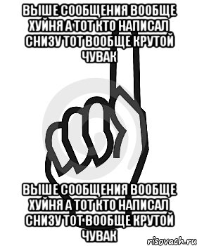 Выше сообщения вообще хуйня а тот кто написал снизу тот вообще крутой чувак Выше сообщения вообще хуйня а тот кто написал снизу тот вообще крутой чувак, Мем Сейчас этот пидор напишет хуйню