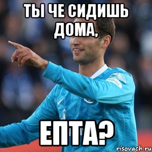 ты че сидишь дома, ЕПТА?