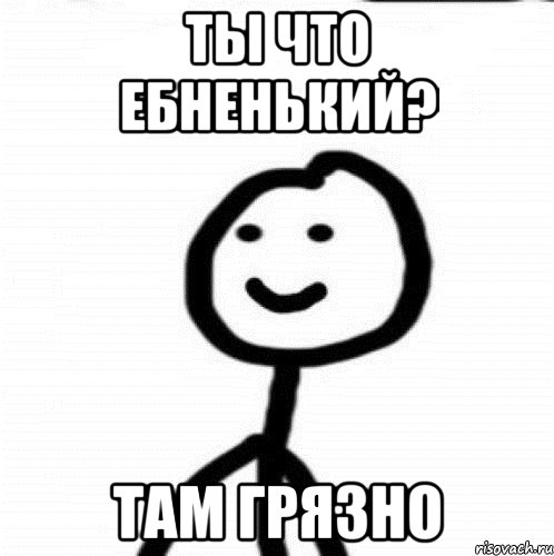 Ты что ебненький? Там грязно, Мем Теребонька (Диб Хлебушек)