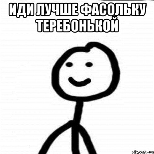 иди лучше фасольку теребонькой , Мем Теребонька (Диб Хлебушек)