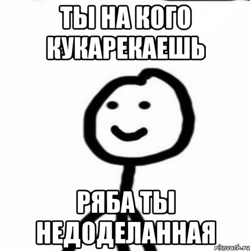 Ты на кого кукарекаешь РЯБА ты недоделанная, Мем Теребонька (Диб Хлебушек)