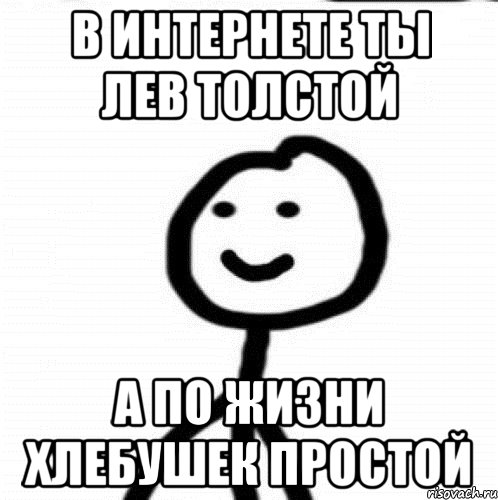 в интернете ты Лев Толстой а по жизни хлебушек простой, Мем Теребонька (Диб Хлебушек)