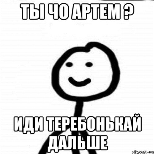 Ты чо Артем ? иди теребонькай дальше, Мем Теребонька (Диб Хлебушек)