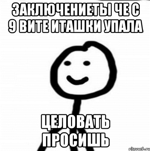 ЗАКЛЮЧЕНИЕТЫ ЧЕ С 9 ВИТЕ ИТАШКИ УПАЛА ЦЕЛОВАТЬ ПРОСИШЬ, Мем Теребонька (Диб Хлебушек)