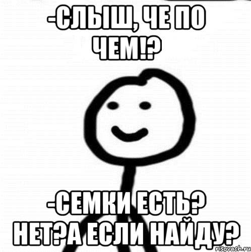 -Слыш, че по чем!? -Семки есть? Нет?А если найду?, Мем Теребонька (Диб Хлебушек)