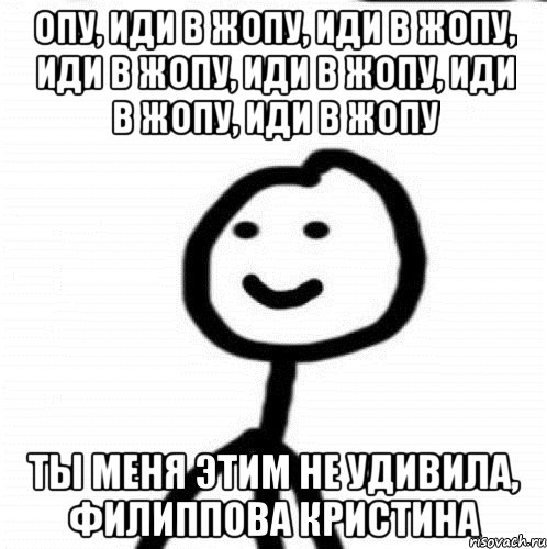 Опу, иди в жопу, иди в жопу, иди в жопу, иди в жопу, иди в жопу, иди в жопу Ты меня этим не удивила, Филиппова Кристина, Мем Теребонька (Диб Хлебушек)