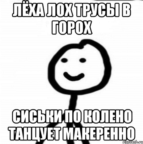 Лёха лох трусы в горох Сиськи по колено Танцует макеренно, Мем Теребонька (Диб Хлебушек)