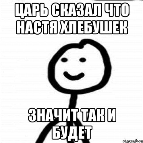 Царь сказал что Настя хлебушек Значит так и будет, Мем Теребонька (Диб Хлебушек)