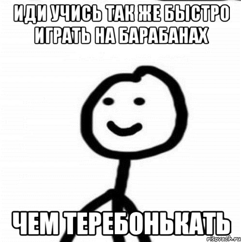 Иди учись так же быстро играть на барабанах Чем теребонькать, Мем Теребонька (Диб Хлебушек)