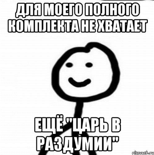 Для моего полного комплекта не хватает ещё "Царь в раздумии", Мем Теребонька (Диб Хлебушек)