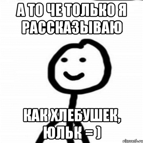 А то че только я рассказываю как Хлебушек, Юльк = ), Мем Теребонька (Диб Хлебушек)