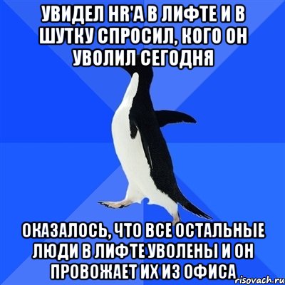 Увидел HR'a в лифте и в шутку спросил, кого он уволил сегодня Оказалось, что все остальные люди в лифте уволены и он провожает их из офиса, Мем  Социально-неуклюжий пингвин