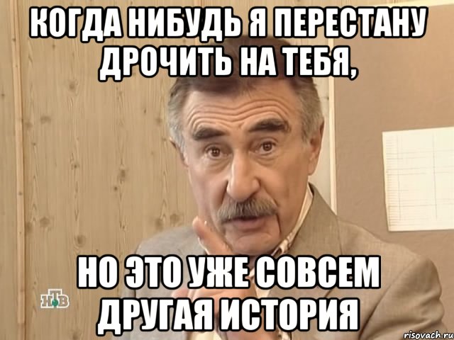 Когда нибудь я перестану дрочить на тебя, но это уже совсем другая история, Мем Каневский (Но это уже совсем другая история)