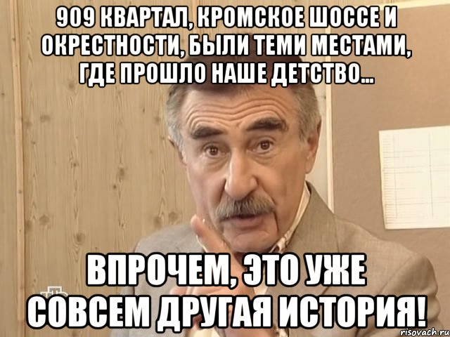 909 квартал, Кромское шоссе и окрестности, были теми местами, где прошло наше детство... впрочем, это уже совсем другая история!, Мем Каневский (Но это уже совсем другая история)