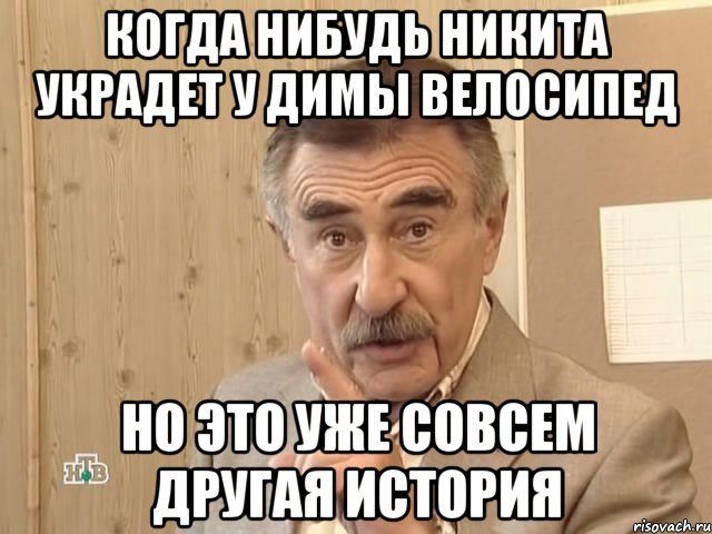 Когда нибудь Никита украдет у Димы велосипед Но это уже совсем другая история, Мем Каневский (Но это уже совсем другая история)