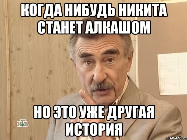 Когда нибудь Никита станет алкашом Но это уже другая история, Мем Каневский (Но это уже совсем другая история)