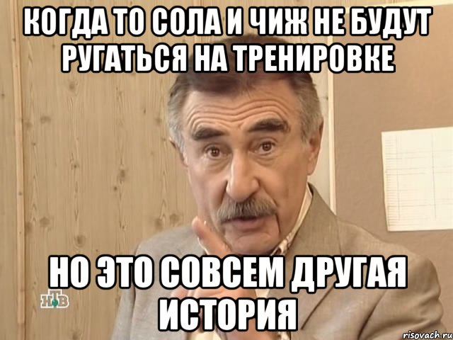 Когда то сола и чиж не будут ругаться на тренировке Но это совсем другая история, Мем Каневский (Но это уже совсем другая история)