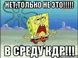 Нет,только не это!!!!! В среду КДР!!!, Мем Спанч Боб плачет