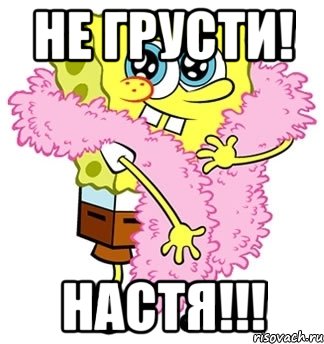 нЕ ГРУСТИ! Настя!!!, Мем Спанч боб