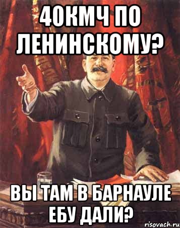 40кмч по Ленинскому? Вы там в Барнауле ебу дали?, Мем  сталин цветной