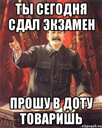 ты сегодня сдал экзамен прошу в доту товаришь, Мем  сталин цветной