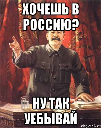 хочешь в россию? Ну так уебывай, Мем  сталин цветной