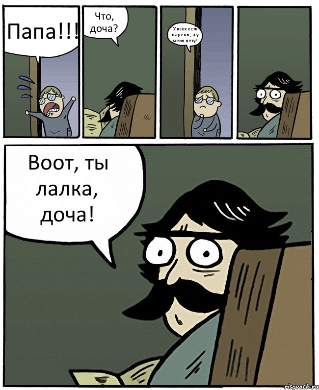 Папа!!! Что, доча? У всех есть парень , а у меня нету! Воот, ты лалка, доча!, Комикс Пучеглазый отец