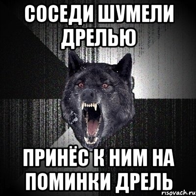 Соседи шумели дрелью Принёс к ним на поминки дрель, Мем Сумасшедший волк