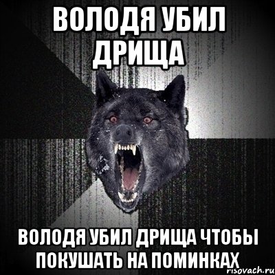 Володя убил дрища Володя убил дрища чтобы покушать на поминках, Мем Сумасшедший волк