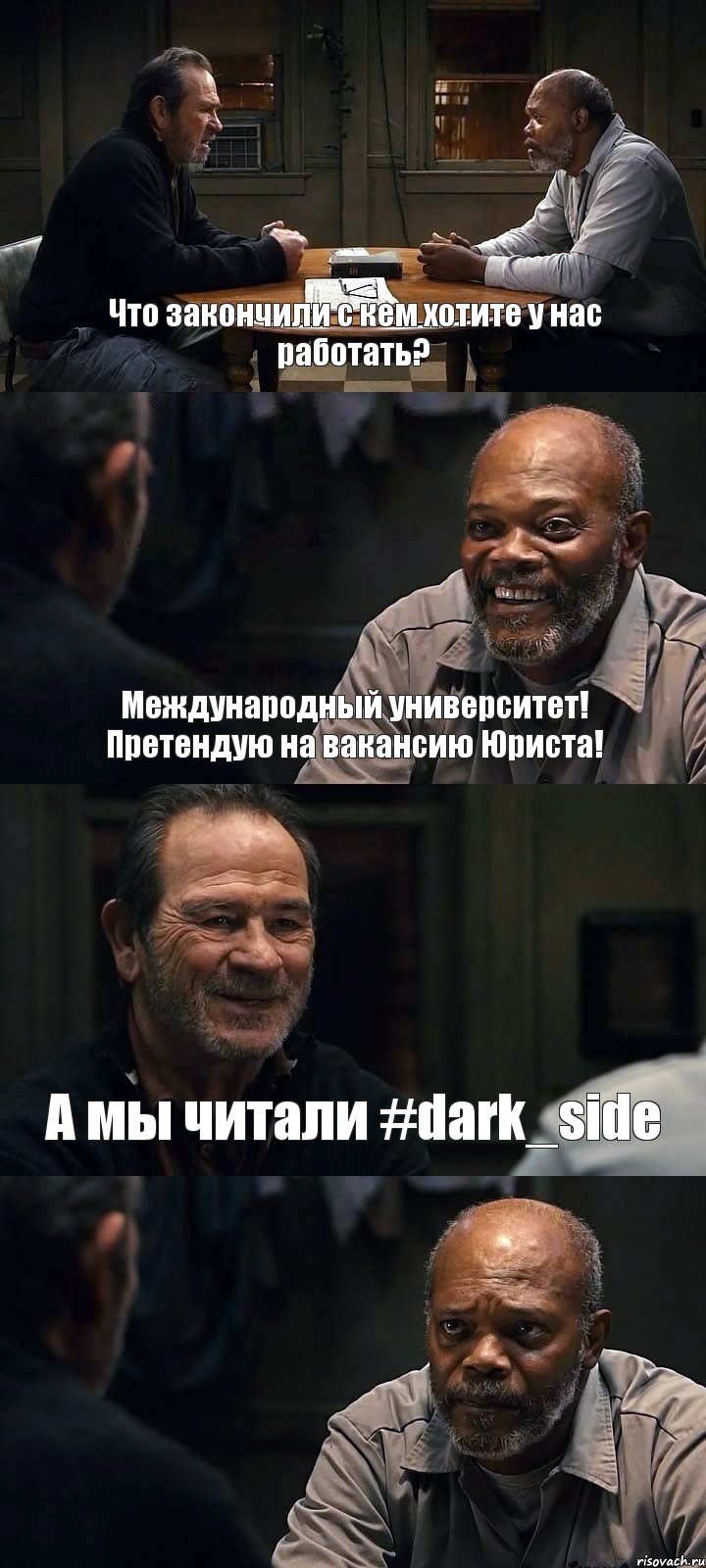 Что закончили с кем хотите у нас работать? Международный университет! Претендую на вакансию Юриста! А мы читали #dark_side 