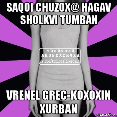 Saqoi chuzox@ hagav sholkvi tumban vrenel grec-koxoxin xurban